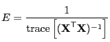 $\displaystyle E = \frac{1}{\mbox{trace} \left[ ({\bf X}^{\sf T}{\bf X})^{-1} \right] }$