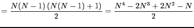 $\displaystyle = \frac{N(N-1)\left(N(N-1)+1\right)}{2} = \frac{N^4 - 2N^3 + 2N^2 - N}{2}$