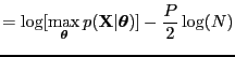 $\displaystyle = \log[ \underset{\boldsymbol \theta}{\max} \, p({\bf X}\vert{\boldsymbol \theta})] - \frac{P}{2} \log(N)$