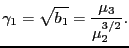 $\displaystyle \gamma_1 = \sqrt{b_1} = \frac{\mu_3}{\mu_2^{3/2}}.$
