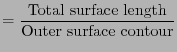 $\displaystyle = \frac{\text{Total surface length}}{\text{Outer surface contour}}$