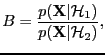 $\displaystyle B = \frac{p({\bf X}\vert{\cal H}_1)}{p({\bf X}\vert{\cal H}_2)},$