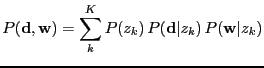 $\displaystyle P({\bf d}, {\bf w}) = \sum^K_k P(z_k)\, P({\bf d}\vert z_k)\, P({\bf w}\vert z_k)$