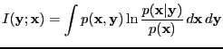 $\displaystyle I({\bf y};{\bf x}) =
\int p({\bf x},{\bf y}) \ln \frac{p({\bf x}\vert{\bf y})}{p({\bf
x})}\, d{\bf x}\, d{\bf y}$