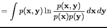 $\displaystyle = \int p({\bf x},{\bf y}) \ln
\frac{p({\bf x},{\bf y})}{p({\bf x})p({\bf y})}\, d{\bf x}\, d{\bf y}$